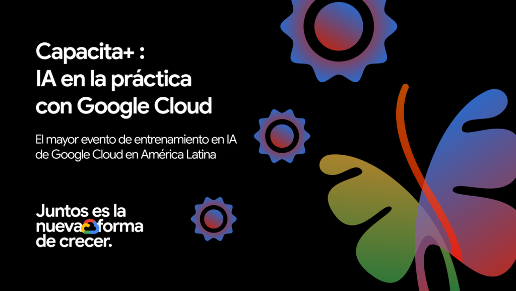 Capacita+: IA en la práctica con Google Cloud
